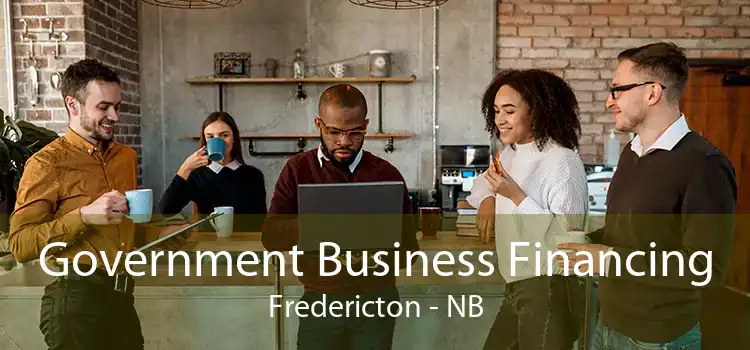 Government Business Financing Fredericton - NB